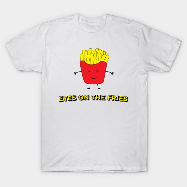 Eyes on the Fries T-Shirt by MixCulture